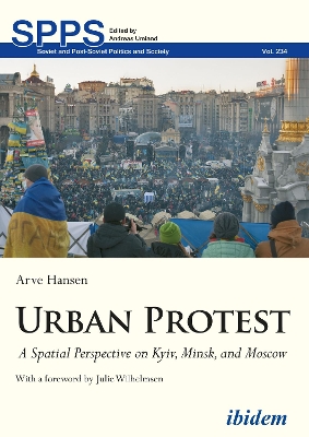 Urban Protest: A Spatial Perspective on Kyiv, Minsk, and Moscow book