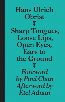 Hans Ulrich Obrist - Sharp Tongues, Loose Lips, Open Eyes, Ears to the Ground book