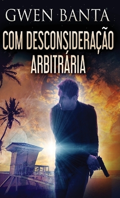 Com Desconsideração Arbitrária by Gwen Banta