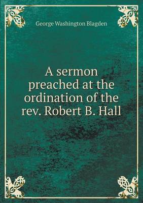 A sermon preached at the ordination of the rev. Robert B. Hall book