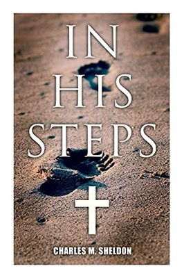 In His Steps: Religious Novel by Charles M. Sheldon