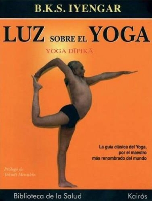 Luz sobre el yoga: La guía clásica del yoga, por el maestro más renombrado del mundo book