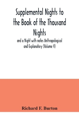 Supplemental Nights to the Book of the Thousand Nights and a Night with notes Anthropological and Explanatory (Volume V) by Richard F. Burton