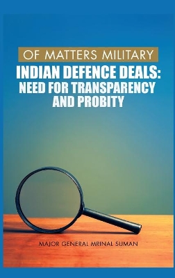 Of Matters Military : Indian Defence Deals: Need for Transparency and Probity: 3: Of Matters Military book