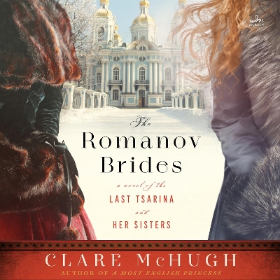 The Romanov Brides: A Novel of the Last Tsarina and Her Sisters by Clare McHugh