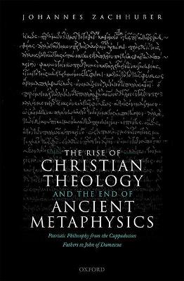 The Rise of Christian Theology and the End of Ancient Metaphysics: Patristic Philosophy from the Cappadocian Fathers to John of Damascus book