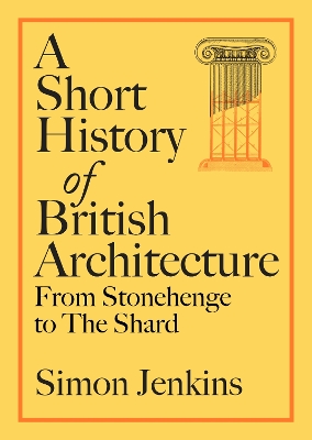 A Short History of British Architecture: From Stonehenge to the Shard by Simon Jenkins