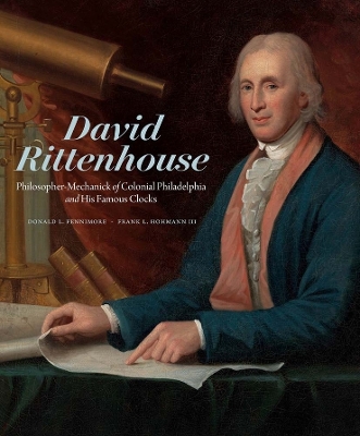 David Rittenhouse: Philosopher-Mechanick of Colonial Philadelphia and His Famous Clocks book