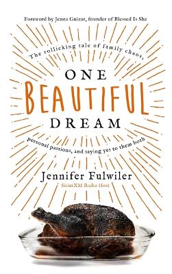 One Beautiful Dream: The Rollicking Tale of Family Chaos, Personal Passions, and Saying Yes to Them Both by Jennifer Fulwiler