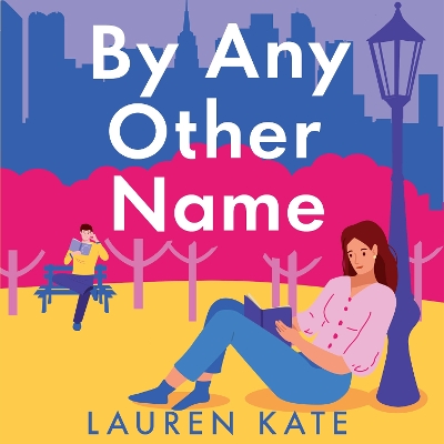 By Any Other Name: the perfect heartwarming, New York-set, enemies to lovers romcom by Lauren Kate