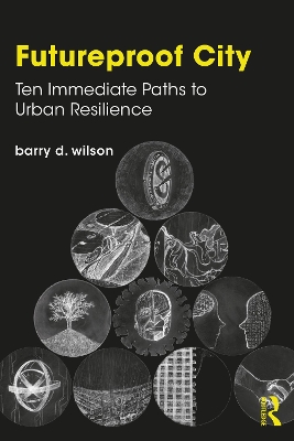 Futureproof City: Ten Immediate Paths to Urban Resilience by Barry D. Wilson
