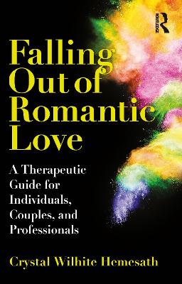 Falling Out of Romantic Love: A Therapeutic Guide for Individuals, Couples, and Professionals by Crystal Wilhite Hemesath