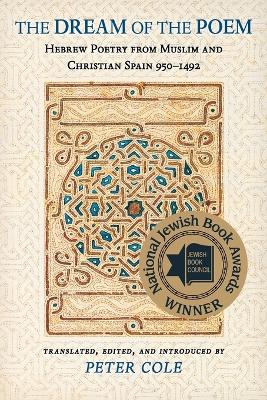 Dream of the Poem: Hebrew Poetry from Muslim and Christian Spain, 950-1492 book
