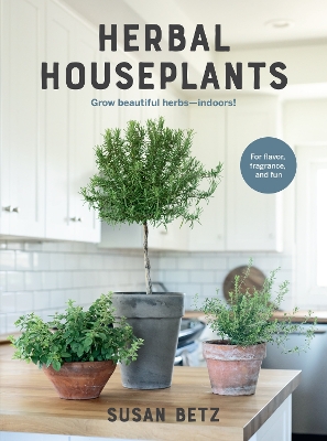 Herbal Houseplants: Grow beautiful herbs - indoors! For flavor, fragrance, and fun book