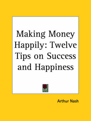 Making Money Happily: Twelve Tips on Success and Happiness (1923) by Herbert N Casson