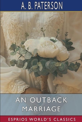 An Outback Marriage (Esprios Classics): A Story of Australian Life book