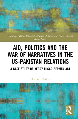 Aid, Politics and the War of Narratives in the US-Pakistan Relations: A Case Study of Kerry Lugar Berman Act book