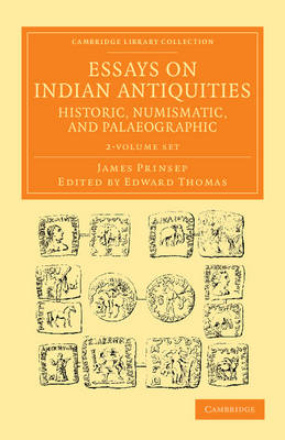 Essays on Indian Antiquities, Historic, Numismatic, and Palaeographic 2 Volume Set: To Which are Added Tables, Illustrative of Indian History, Chronology, Modern Coinages, Weights, Measures, etc. by James Prinsep