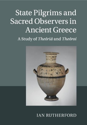 State Pilgrims and Sacred Observers in Ancient Greece: A Study of Theōriā and Theōroi book
