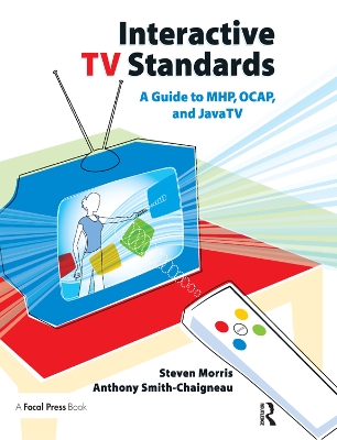 Interactive TV Standards: A Guide to MHP, OCAP, and JavaTV by Steven Morris
