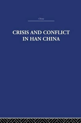 Crisis and Conflict in Han China by Michael Loewe