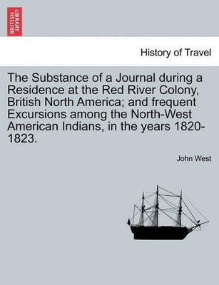 The Substance of a Journal During a Residence at the Red River Colony, British North America; And Frequent Excursions Among the North-West American in book