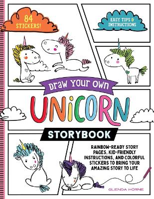 Draw Your Own Unicorn Storybook: Rainbow-Ready Story Pages, Kid-Friendly Instructions, and Colorful Stickers to Bring Your Amazing Story to Life book