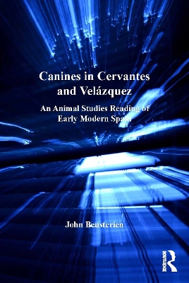 Canines in Cervantes and Velázquez: An Animal Studies Reading of Early Modern Spain by John Beusterien