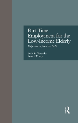 Part-Time Employment for the Low-Income Elderly: Experiences from the Field by Leslie B. Alexander