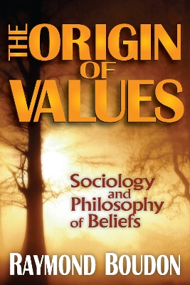 The The Origin of Values: Reprint Edition: Sociology and Philosophy of Beliefs by Raymond Boudon