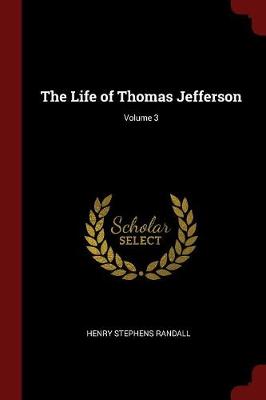 The Life of Thomas Jefferson; Volume 3 by Henry Stephens Randall