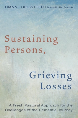 Sustaining Persons, Grieving Losses by Dianne Crowther