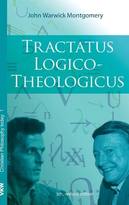 Tractatus Logico-Theologicus by Dr John Warwick Montgomery