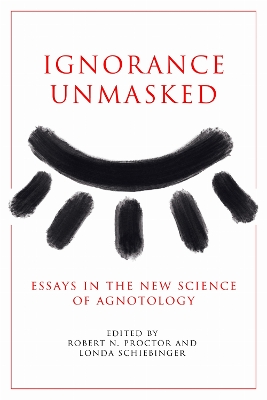 Ignorance Unmasked: Essays in the New Science of Agnotology book