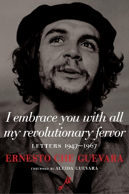 I Embrace You with All My Revolutionary Fervor: Letters 1947-1967 by Ernesto Che Guevara