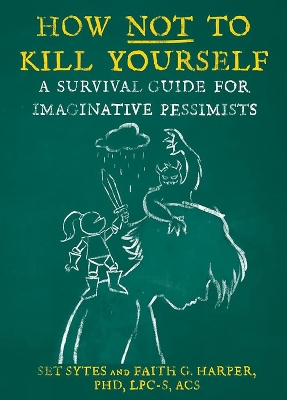 How Not To Kill Yourself: A Survival Guide for Imaginative Pessimists book