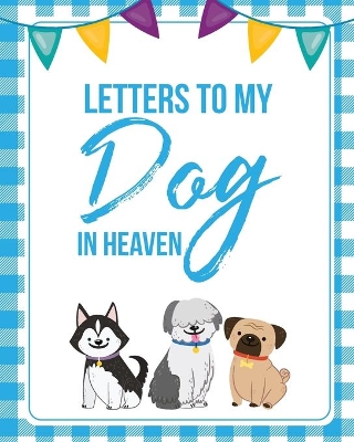 Letters To My Dog In Heaven: Pet Loss Grief Heartfelt Loss Bereavement Gift Best Friend Poochie by Patricia Larson