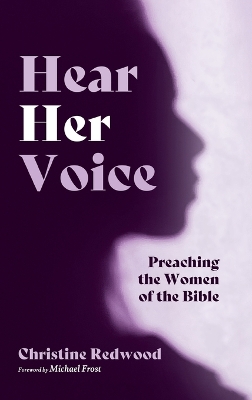 Hear Her Voice: Preaching the Women of the Bible by Christine Redwood