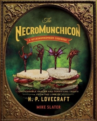 The Necromunchicon: Unspeakable Snacks & Terrifying Treats from the Lore of H. P. Lovecraft book