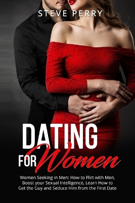 Women Seeking in Men: How to Flirt with Men, Boost your Sexual Intelligence, Learn How to Get the Guy and Seduce Him from the First Date book