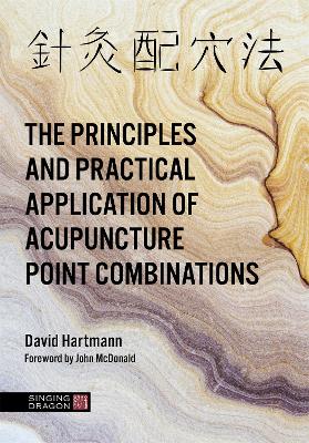 The Principles and Practical Application of Acupuncture Point Combinations book