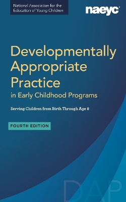 Developmentally Appropriate Practice in Early Childhood Programs Serving Children from Birth Through Age 8, Fourth Edition (Fully Revised and Updated) book