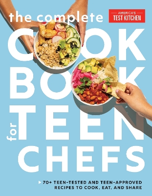 The Complete Cookbook for Teen Chefs: 75 Teen-Tested and Teen-Approved Recipes to Cook, Eat, and Share  book