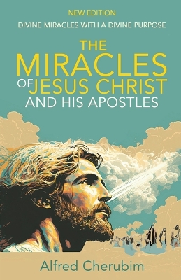 The Miracles of Jesus Christ and His Apostles: Divine Miracles with a Divine Purpose book
