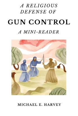 A Religious Defense of Gun Control: A Mini-Reader book