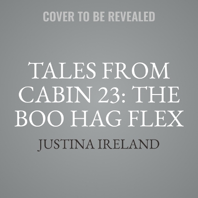Tales from Cabin 23: The Boo Hag Flex by Justina Ireland