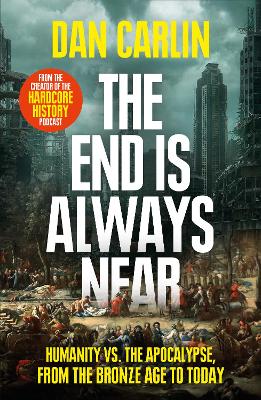 The End Is Always Near: Humanity vs the Apocalypse, from the Bronze Age to Today book