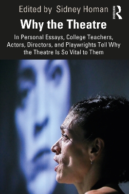 Why the Theatre: In Personal Essays, College Teachers, Actors, Directors, and Playwrights Tell Why the Theatre Is So Vital to Them book