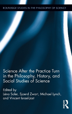 Science after the Practice Turn in the Philosophy, History, and Social Studies of Science by Léna Soler