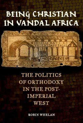 Being Christian in Vandal Africa by Robin Whelan